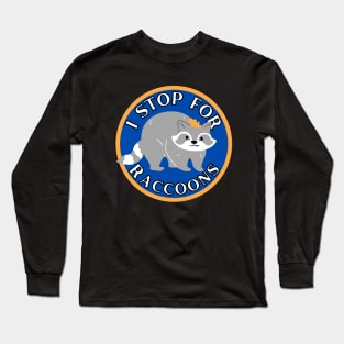 I Stop for Raccoons Long Sleeve T-Shirt